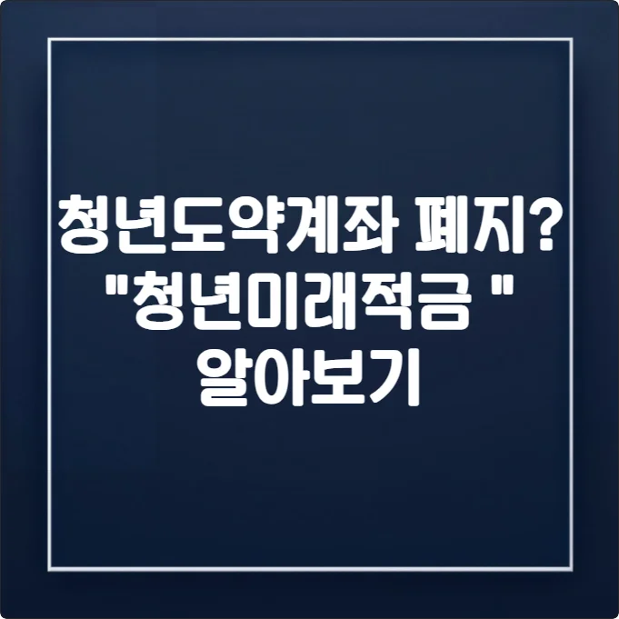 청년도약계좌 폐지, 2026년 출시 '청년미래적금' 완벽 비교 분석